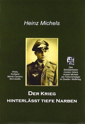 Der Krieg hinterlässt tiefe Narben: Das Soldatenleben meines Vaters als Fallschirmjäger im 2.Weltkrieg von Books on Demand GmbH